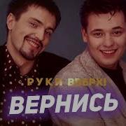 Руки Вверх Вернись Вернись Ко Мне Скорей
