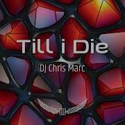 Dj Chris Marc Till I Die Genre Vocal Dance Edm House