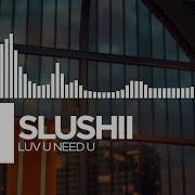 Slushii Luv U Need U