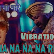 Na Na Na Na Na Re Dj Vibration Mix Daler Mehandi Toing Bass Dj Sonu Remix