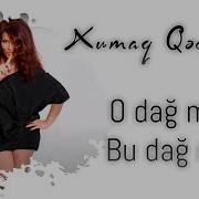 Xumar Qədimova O Dağ Məni Bu Dağ Məni