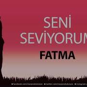 Seni Seviyorum Fatma Isme Özel Aşk Şarkısı