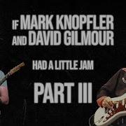 If Mark Knopfler David Gilmour Had A Little Jam Part Three