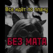 Все Идет По Плану Без Мата