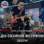 Звери До Скорой Встречи Live Авторадио