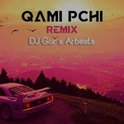 Dj Gor X Arbeats Qami Pchi Remix