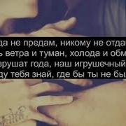 Никогда Не Предам Никому Не Отдам Сквозь Ветра И Туман