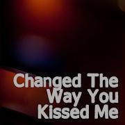 Changed The Way You Kiss Me Radio Edit