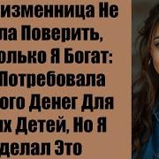 Жена Изменница Не Могла Поверить Насколько Я Богат Она Потребовала Немного Денег Для Своих Детей