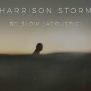 Harrison Storm Be Slow Acoustic