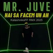 Mr Juve Hai Sa Fasem Uh Ah Kalashnikoff Remix