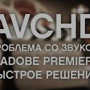 Avchd Нет Звук В Adobe Premiere Быстрое Решение Avchd No Sound Problem Quick Fix