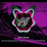 Fem Love Фотографирую Закат K3Mp3R Remix