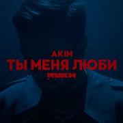 Ты Меня Люби Akim