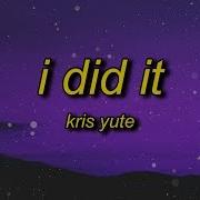 Kris Yute I Did It Lyrics Yeah I Did It Yeah I Did It