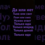 Да Или Нет Или Свет Плач Или Смех Нужен Ответ Только Иди Только Вперёд Только Дойди
