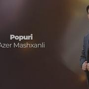 Azer Mashxanli Popuri