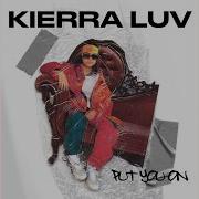 Kierra Luv Put You On