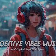 Positive Vibes Music Top 100 Chill Out Songs Playlist Romantic English Songs With Lyrics Mp3