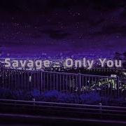 Only You Savage Slowed