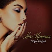 Игорь Ашуров Моя Красотка
