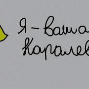 Я Ваша Новая Каралева И Санс Только Мой