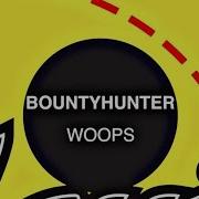 Bountyhunter Woops Original Remastered Mix Slowed