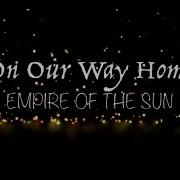 Empire Of The Sun On Our Way Home Lyrics