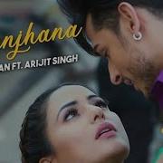 Arijit Singh Raanjhanaa Ranjhana Priyank Sharma Hina Khan Song New