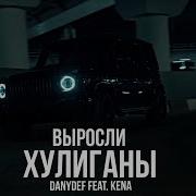 Danydef Kena Выросли Хулиганы