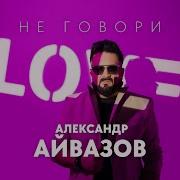 Александр Айвазов Не Говори Премьера Песни 2025