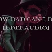 How Bad Can I Be Edit Audio