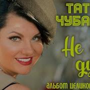Татьяна Чубарова Не Боли Душа