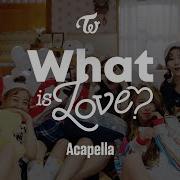 Twice What Is Love Acapella
