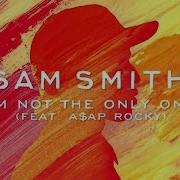 I M Not The Only One Sam Smith Ft Asap Rocky