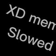 Xd Meme Slowed Edited