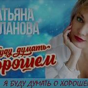 Татяна Буланова Я Буду Думать О Хорошем