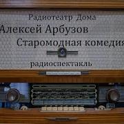 Старомодная Комедия Алексеи Арбузов Радиоспектакль Слушать Онлайн