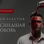 Алексей Хлестов Сумасшедшая Любовь