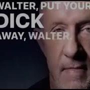 Put Yout Dick Away Walter