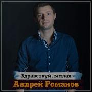 Андрей Романов Здравствуй Милая