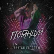 Потанцуй Братьев Егоров
