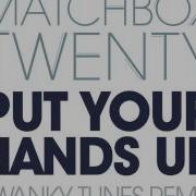 Matchbox Twenty Put Your Hands Up Swanky Tunes Remix Original Mix