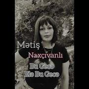 Metis Naxcivanli Bu Gece Ele Bu Gece