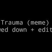 Traums Meme Slowed Down Edited