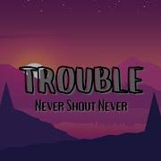 Trouble Never Shout Never Lyrics