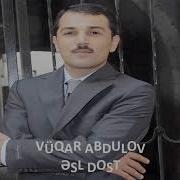 Vüqar Abdulov Əsl Dost