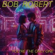 Bob Robert You Re The Only One New 2023