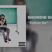 Shordie Shordie Rather Be