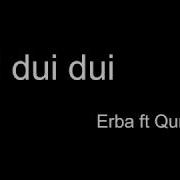 Erba Ft Quna Eq Dui Dui Dui